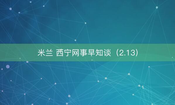 米兰 西宁网事早知谈(2.13)